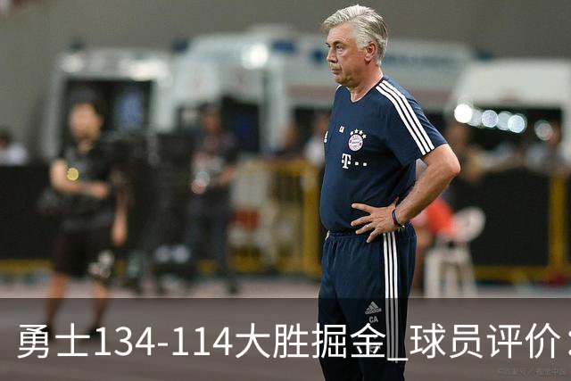 勇士134-114大胜掘金 球员评价：5人优秀，1人及格，4人低迷