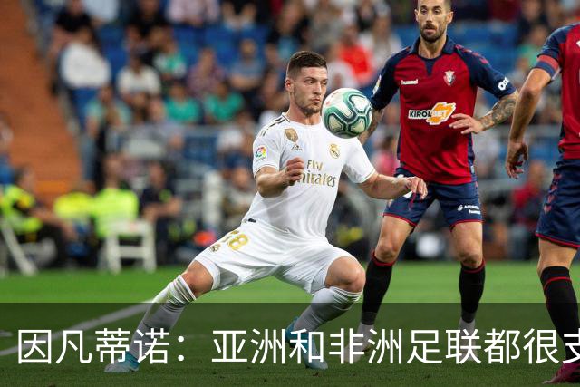 因凡蒂诺：亚洲和非洲足联都很支持我 正与全球协会进行交流
