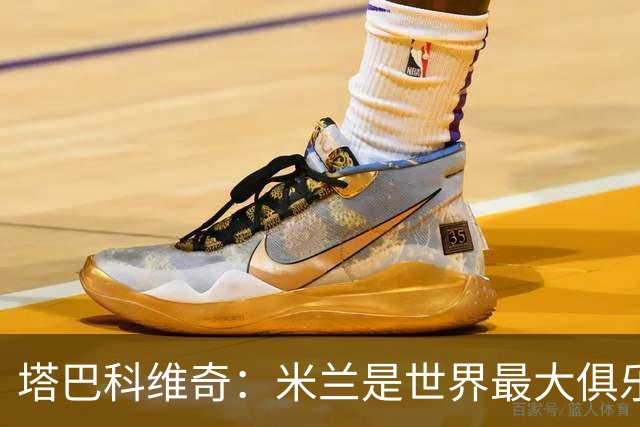 塔巴科维奇：米兰是世界最大俱乐部之一，交手是荣幸