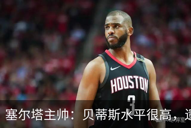 塞尔塔主帅：贝蒂斯水平很高，遗憾的是疲劳让场面打了折扣