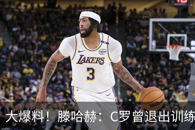 大爆料！滕哈赫：C罗曾退出训练参训也不达标，在场上又跑不动