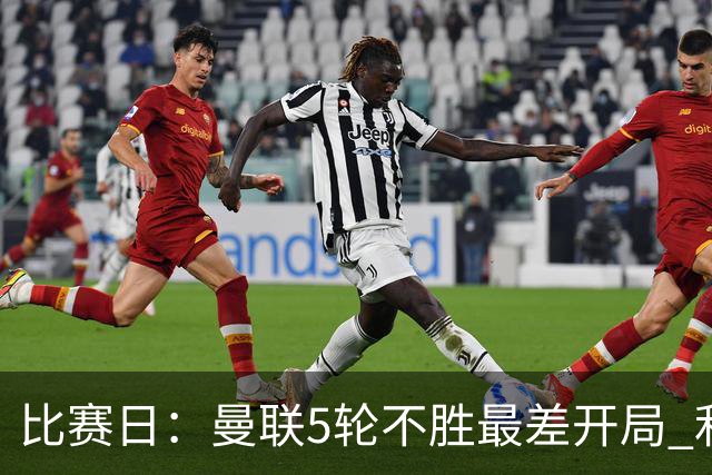 比赛日：曼联5轮不胜最差开局 利马炮轰高层遭处刑？