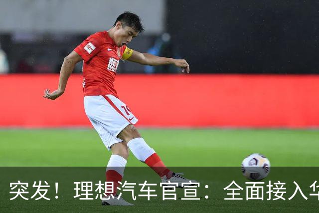 突发！理想汽车官宣：全面接入华为