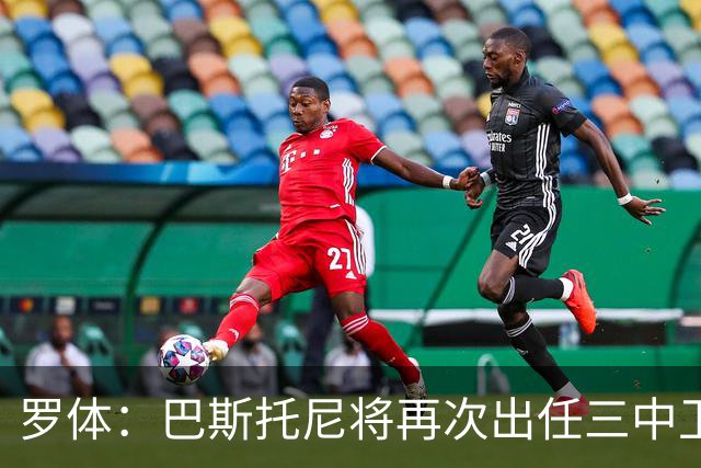 罗体：巴斯托尼将再次出任三中卫居中位置，阿坎吉将轮休