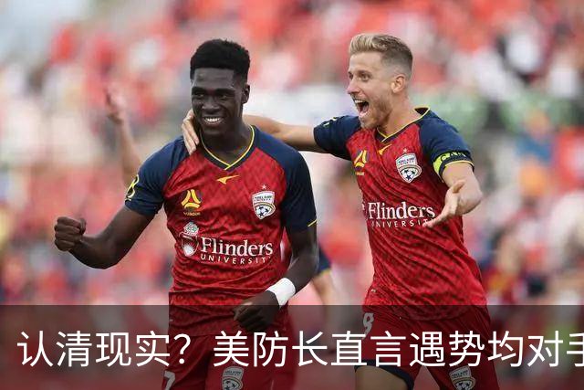 认清现实？美防长直言遇势均对手，称中国军力建设规模或史无前例