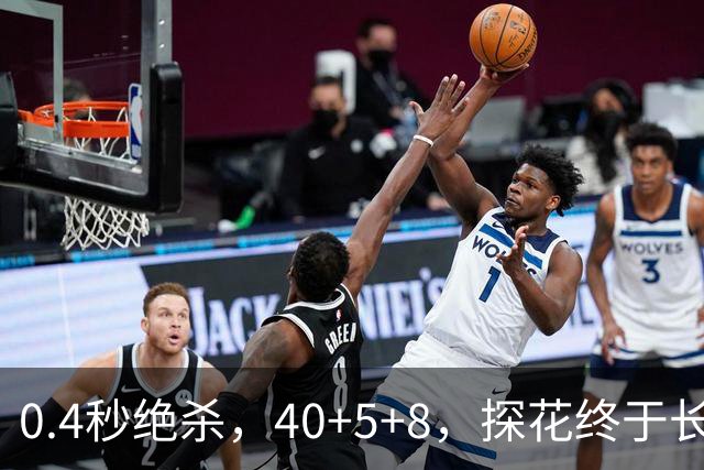 0.4秒绝杀，40+5+8，探花终于长舒一口气，老子回来了