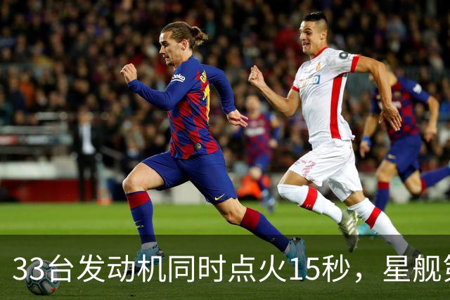 33台发动机同时点火15秒，星舰第15飞要接住飞船了