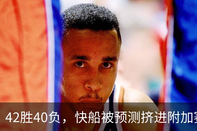 42胜40负，快船被预测挤进附加赛，莱昂纳德还要在猛龙爆发？