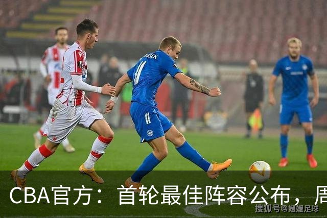 CBA官方：首轮最佳阵容公布，周琦、孙铭徽、陈国豪在列