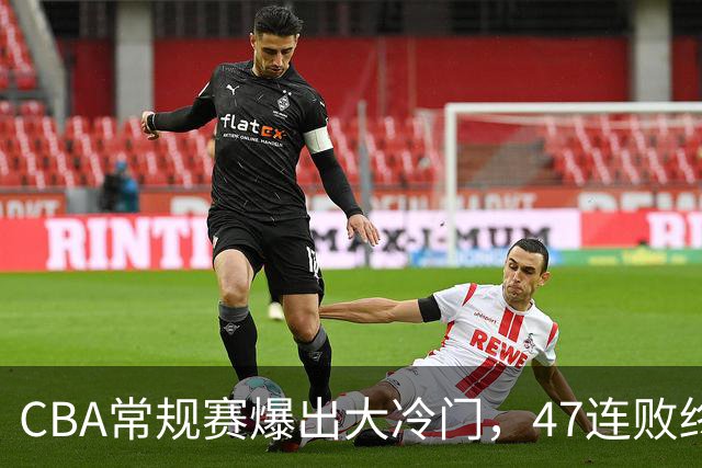 CBA常规赛爆出大冷门，47连败终结，两大总冠军球队全部赢球