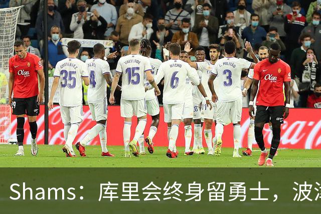 Shams：库里会终身留勇士，波津2000万合同成升级难题
